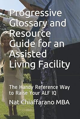 Progressive Glossary and Resource Guide for an Assisted Living Facility: The Handy Reference Way to Raise Your ALF IQ