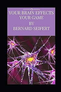 YOUR BRAIN EFFECTS YOUR GAME by Bernard Seifert