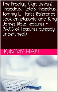 The Prodigy (Part Seven): Phaedrus: Plato's Phaedrus: Tommy L. Hart's Reference Book on platonic and King James Bible Features -(93% of Features already underlined!) by Tommy Hart