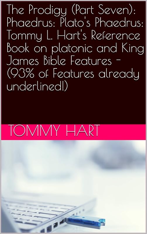 The Prodigy (Part Seven): Phaedrus: Plato's Phaedrus: Tommy L. Hart's Reference Book on platonic and King James Bible Features -(93% of Features already underlined!) by Tommy Hart