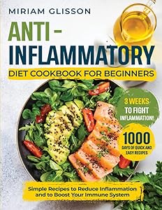 Anti-Inflammatory Diet Cookbook for Beginners: Simple Recipes to Reduce Inflammation and to Boost Your Immune System by Miriam Glisson