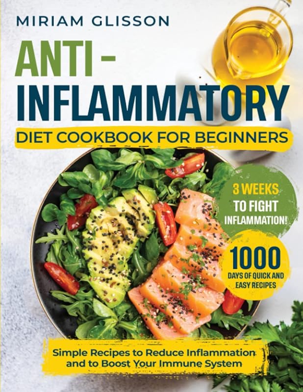 Anti-Inflammatory Diet Cookbook for Beginners: Simple Recipes to Reduce Inflammation and to Boost Your Immune System by Miriam Glisson