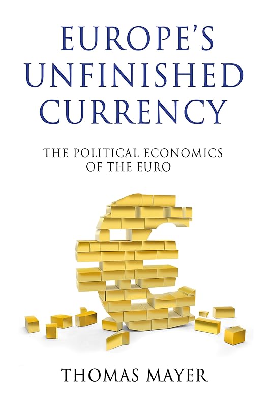 Europes Unfinished Currency: The Political Economics of the Euro (Anthem European Studies,Anthem Finance) by Thomas Mayer