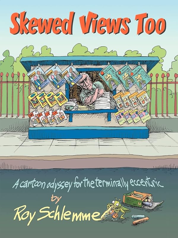 Skewed Views Too: A cartoon odyssey for the terminally eccentric by Roy Schlemme
