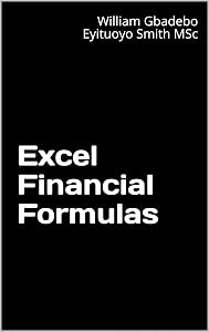 Excel Financial Formulas by William Gbadebo Eyituoyo Smith