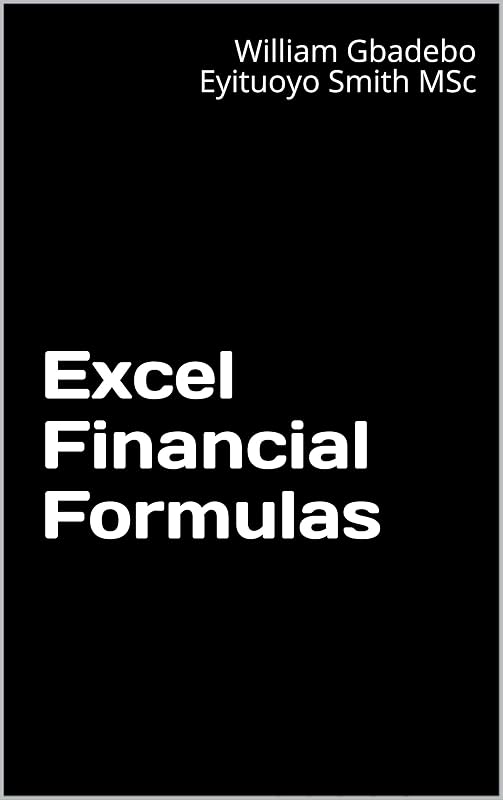 Excel Financial Formulas by William Gbadebo Eyituoyo Smith