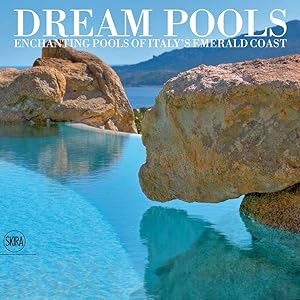 Dream Pools: Enchanting Pools of Italy's Emerald Coast by Giovanni Maria Filigheddu