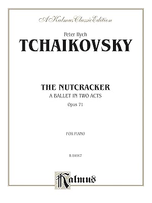 The Nutcracker: A Ballet In Two Acts, Opus 71, Kalmus Classic Edition, for Piano (Kalmus Edition)