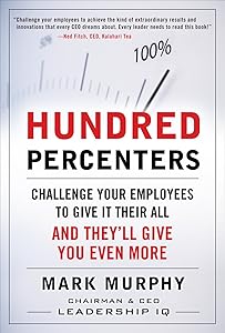 Hundred Percenters: Challenge Your Employees to Give It Their All, and They'll Give You Even More
