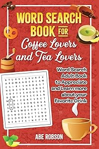 Word Search Book for Coffee Lovers and Tea Lovers: World Search Adult Book to Appreciate and Learn more about Your Favorite Drink by Abe Robson