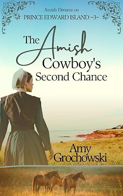 The Amish Cowboy's Second Chance: Amish Dreams on Prince Edward Island, Book 3