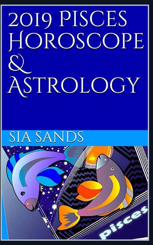 2019 Pisces Horoscope & Astrology (2019 Horoscopes) by Sia Sands