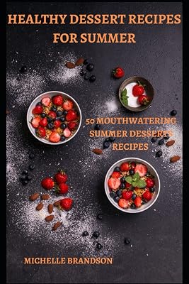 HEALTHY DESSERT RECIPES FOR SUMMER: 50 MOUTHWATERING SUMMER DESSERTS RECIPES