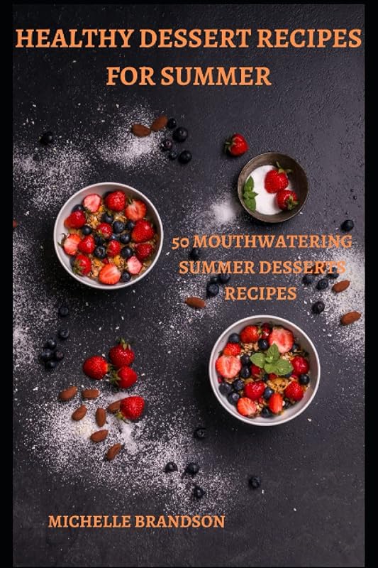 HEALTHY DESSERT RECIPES FOR SUMMER: 50 MOUTHWATERING SUMMER DESSERTS RECIPES by MICHELLE BRANDSON