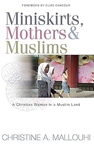 Miniskirts, Mothers & Muslims: A Christian Woman in a Muslim Land by Christine Mallouhi