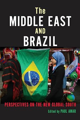The Middle East and Brazil: Perspectives on the New Global South (Public Cultures of the Middle East and North Africa)