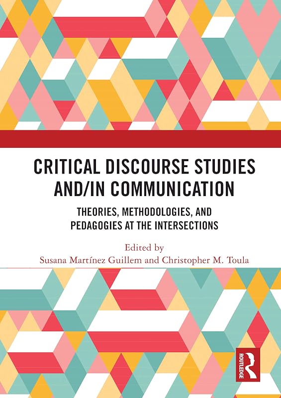 Critical Discourse Studies and/in Communication: Theories, Methodologies, and Pedagogies at the Intersections by Susana Martínez Guillem