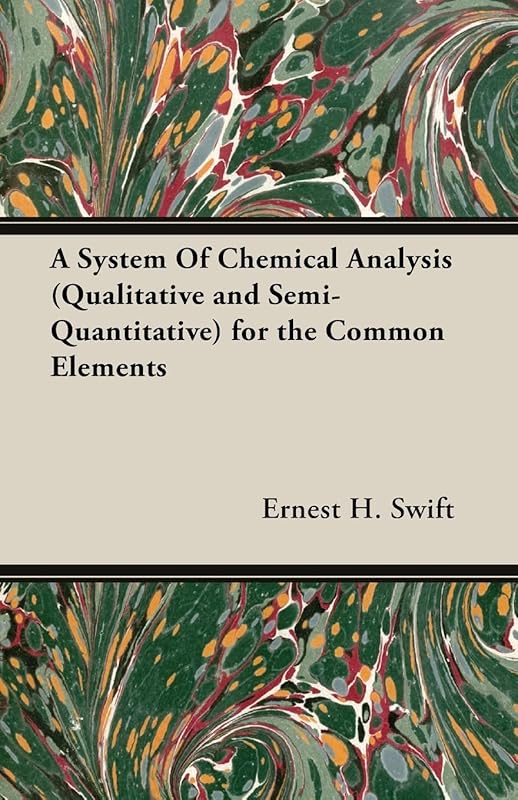 A System of Chemical Analysis Qualitative and Semi-quantitative for the Common Elements by Ernest H. Swift