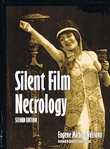 Silent Film Necrology: Births and Deaths of over 9000 Performers, Directors, Producers, and Other Filmmakers of the Silent Era, Through 1993 by Eugene Michael Vazzana