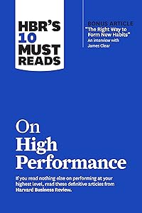 HBR’s 10 Must Reads on High Performance (with bonus article "The Right Way to Form New Habits” An interview with James Clear) (HBR's 10 Must Reads) by Harvard Business Review