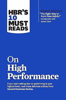 HBR’s 10 Must Reads on High Performance (with bonus article "The Right Way to Form New Habits” An interview with James Clear) (HBR's 10 Must Reads)