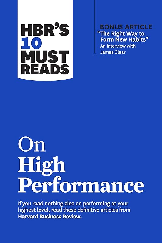HBR’s 10 Must Reads on High Performance (with bonus article "The Right Way to Form New Habits” An interview with James Clear) (HBR's 10 Must Reads) by Harvard Business Review