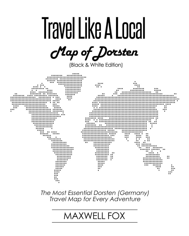 Travel Like a Local - Map of Dorsten (Black and White Edition): The Most Essential Dorsten (Germany) Travel Map for Every Adventure by Maxwell Fox