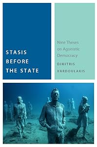 Stasis Before the State: Nine Theses on Agonistic Democracy (Commonalities) by Dimitris Vardoulakis