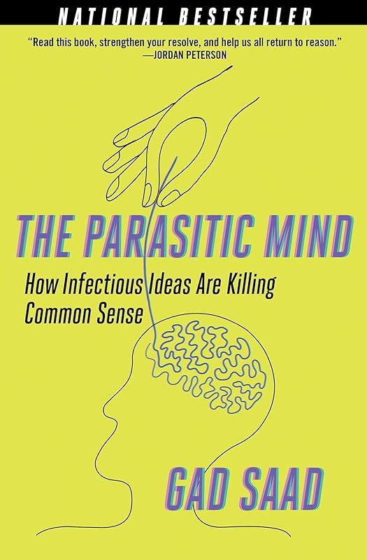 Parasitic Mind: How Infectious Ideas Are Killing Common Sense by Gad Saad