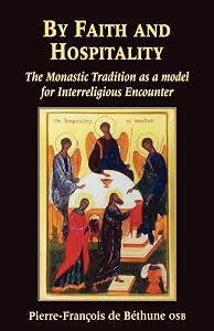 By Faith and Hospitality: The Monastic Tradition as a Model for Interreligious Encounter by Pierre-Francois De Bethune