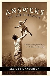 Answers in Abundance: A Miraculous Adoption Journey as Told from a Father's Heart by Elliott J. Anderson