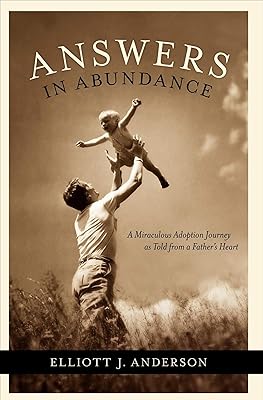 Answers in Abundance: A Miraculous Adoption Journey as Told from a Father's Heart