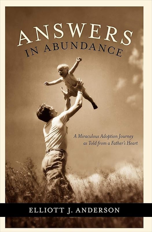 Answers in Abundance: A Miraculous Adoption Journey as Told from a Father's Heart by Elliott J. Anderson
