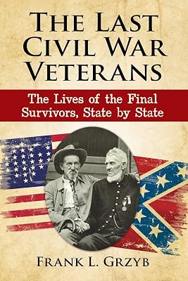 The Last Civil War Veterans: The Lives of the Final Survivors, State by State