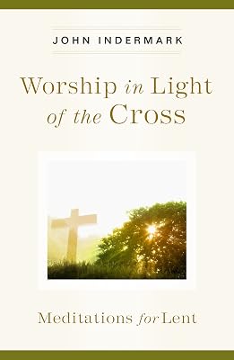 Worship in Light of hte Cross: Meditations for Lent