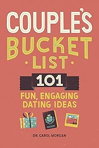 Couple's Bucket List: 101 Fun, Engaging Dating Ideas by Dr. Carol Morgan PhD