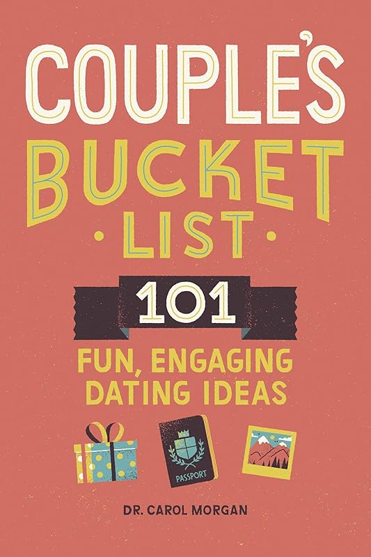 Couple's Bucket List: 101 Fun, Engaging Dating Ideas by Dr. Carol Morgan PhD