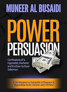 POWER PERSUASION: 6 Strategies to Instantly Influence & Hypnotize Both Online and Offline by Muneer Al Busaidi
