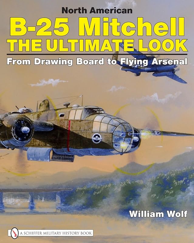 North American B-25 Mitchell: The Ultimate Look: from Drawing Board to Flying Arsenal by William Wolf