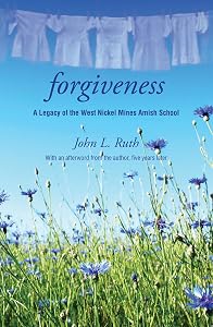 Forgiveness: A Legacy of the West Nickel Mines Amish School by John Ruth