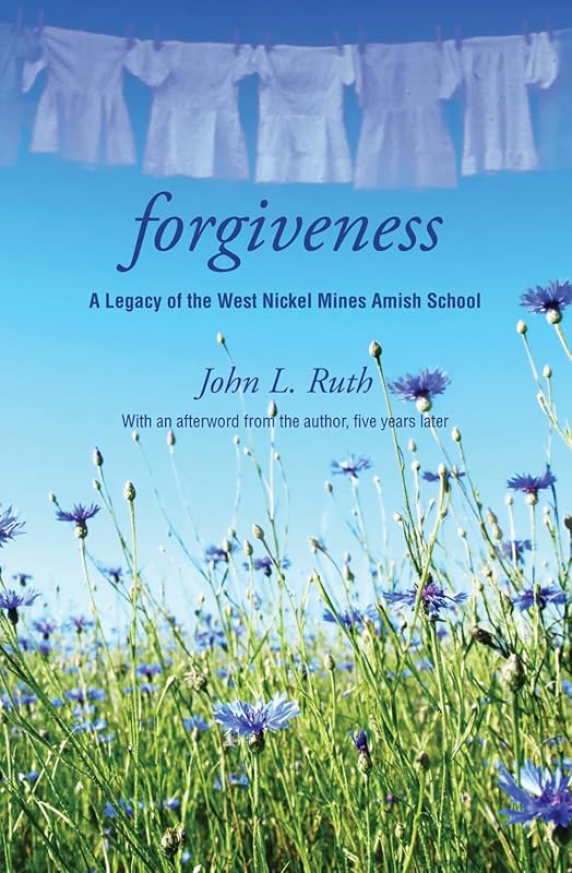 Forgiveness: A Legacy of the West Nickel Mines Amish School by John Ruth