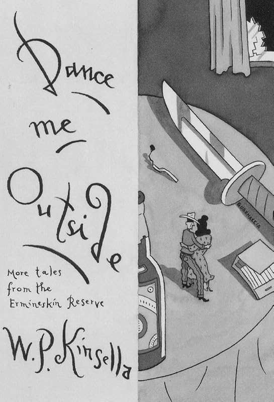 Dance Me Outside: More Tales from the Ermineskin Reserve by W. P. Kinsella