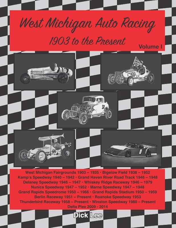West Michigan Auto Racing 1903 to the Present Vol.I by Dick Lee