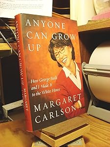 Anyone Can Grow Up: How George Bush and I Made It to the White House by Margaret Carlson