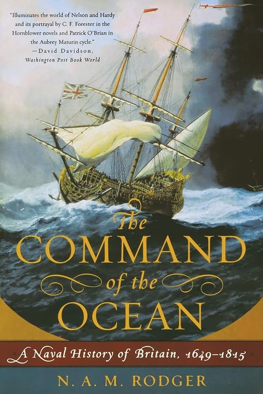 The Command of the Ocean: A Naval History of Britain, 1649­-1815 by N. A. M. Rodger