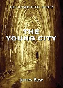 The Young City: The Unwritten Books by James Bow