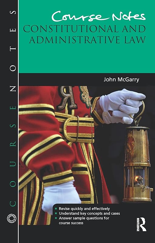 Course Notes: Constitutional and Administrative Law: Constitutional and Administrative Law by John McGarry