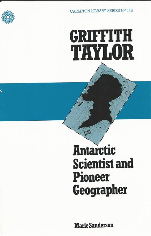Griffith Taylor: Antarctic Scientist and Pioneer Geographer (Volume 145) (Carleton Library Series) by Marie Sanderson