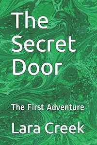 The Secret Door: The First Adventure by Lara Creek