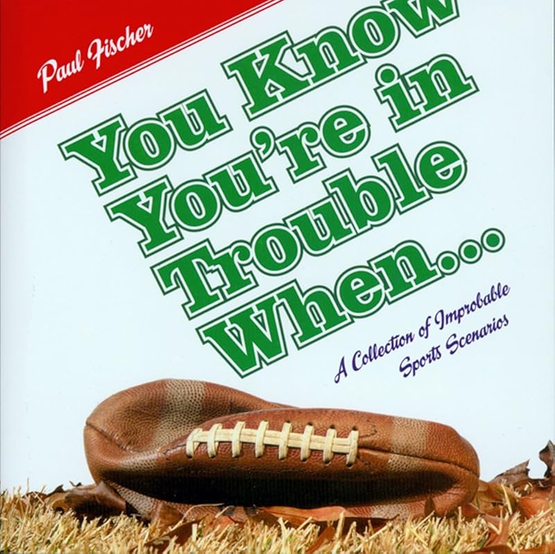 You Know You're In Trouble When ... : A Collection of Improbably Sports Scenarios by Paul Fischer